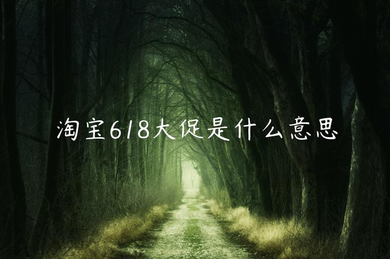 淘寶618大促是什么意思